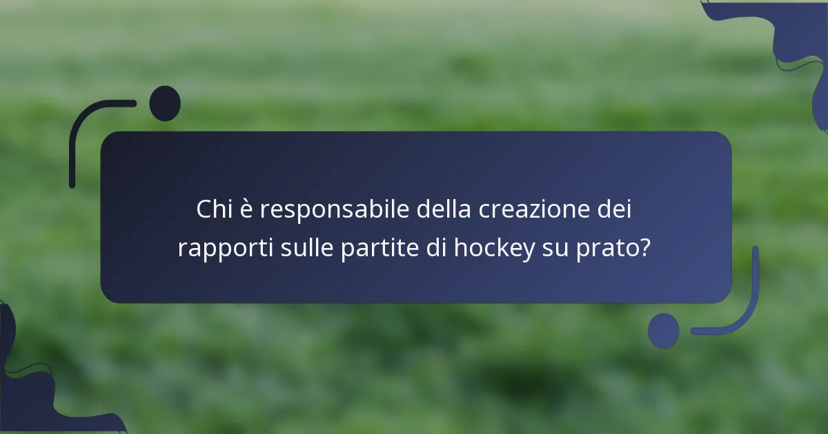 Chi è responsabile della creazione dei rapporti sulle partite di hockey su prato?