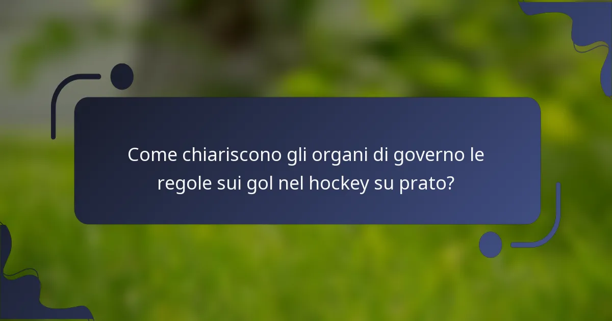 Come chiariscono gli organi di governo le regole sui gol nel hockey su prato?