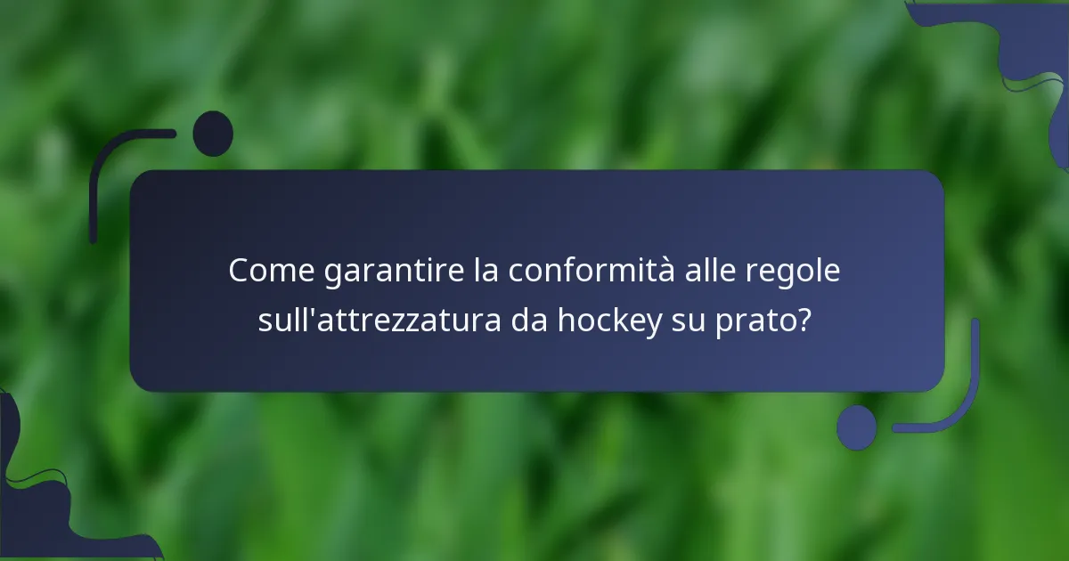 Come garantire la conformità alle regole sull'attrezzatura da hockey su prato?
