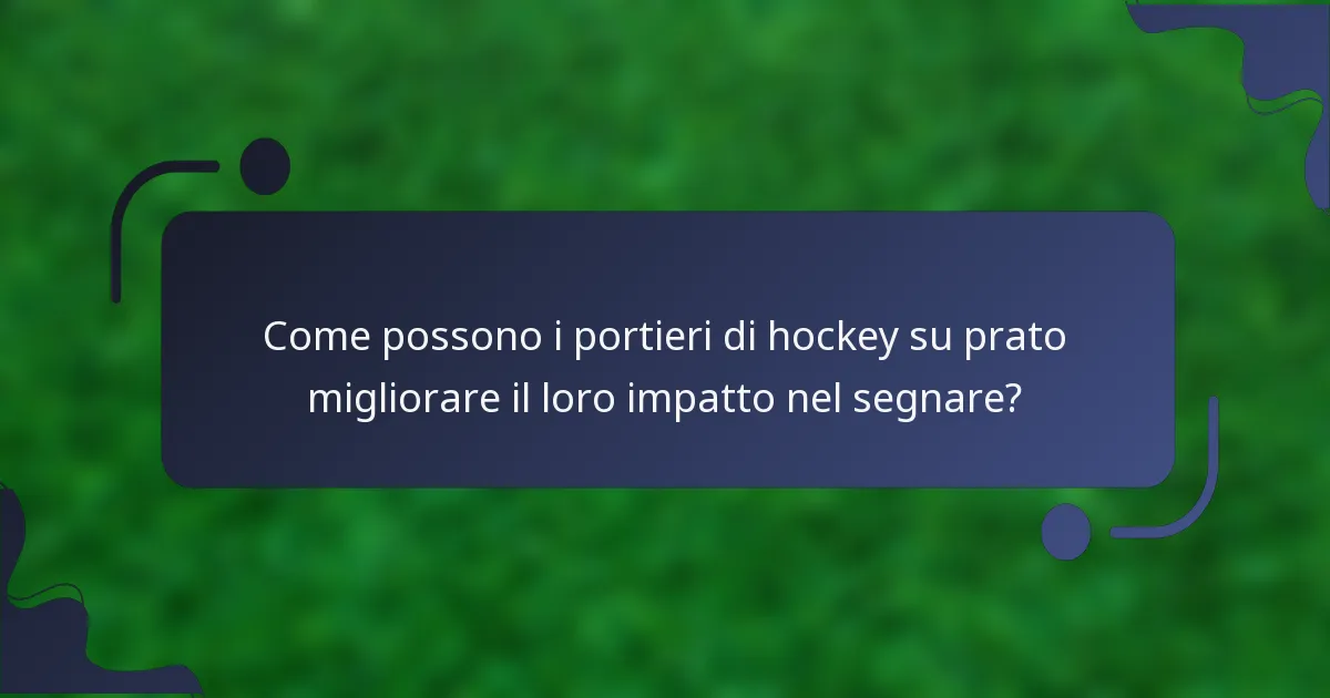Come possono i portieri di hockey su prato migliorare il loro impatto nel segnare?