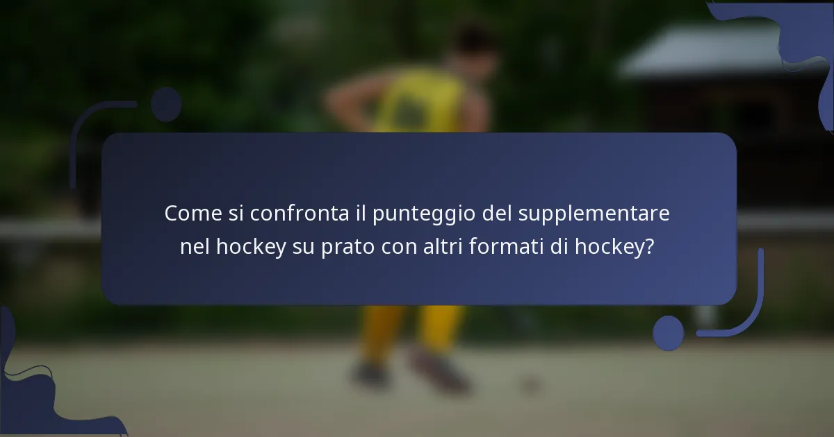 Come si confronta il punteggio del supplementare nel hockey su prato con altri formati di hockey?