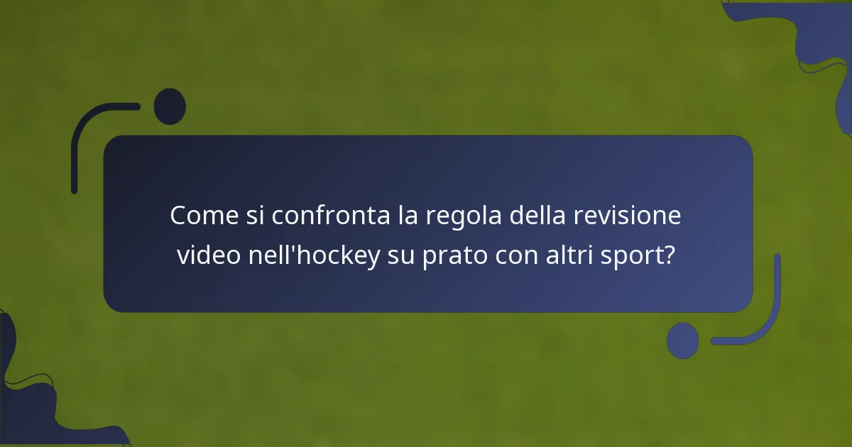 Come si confronta la regola della revisione video nell'hockey su prato con altri sport?