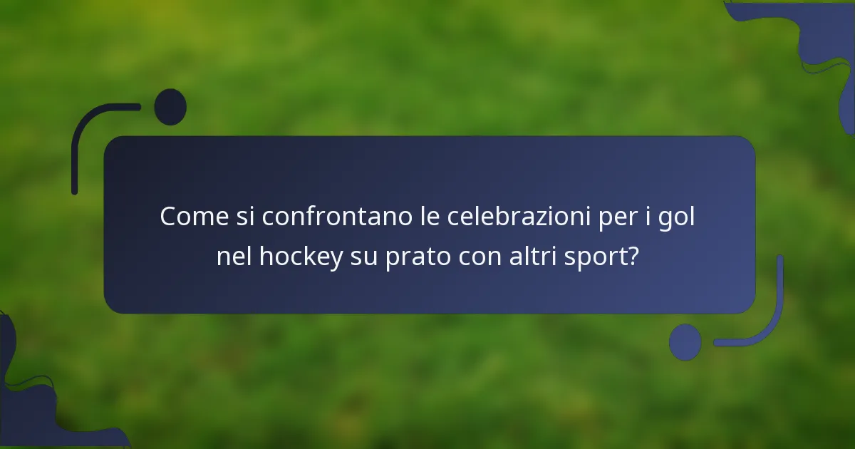 Come si confrontano le celebrazioni per i gol nel hockey su prato con altri sport?