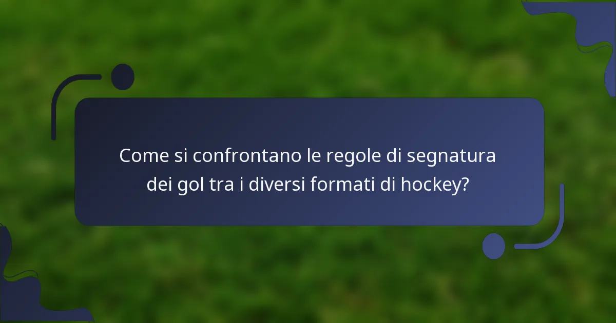 Come si confrontano le regole di segnatura dei gol tra i diversi formati di hockey?