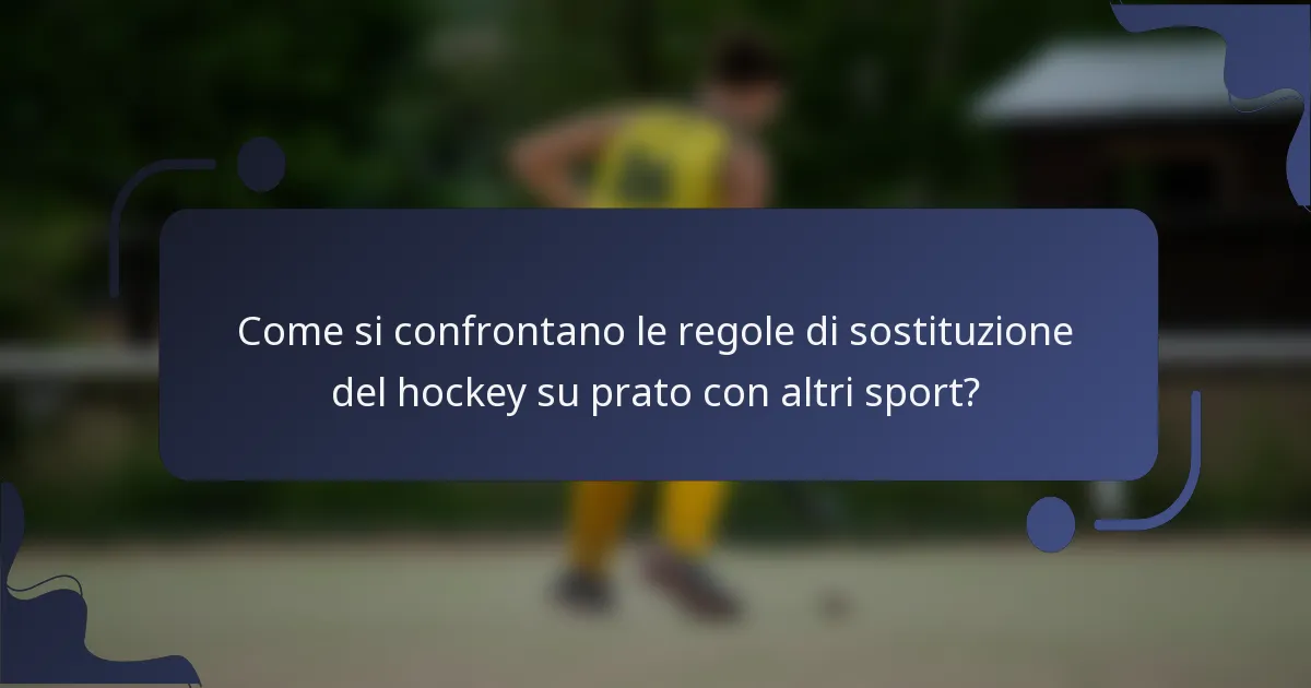 Come si confrontano le regole di sostituzione del hockey su prato con altri sport?