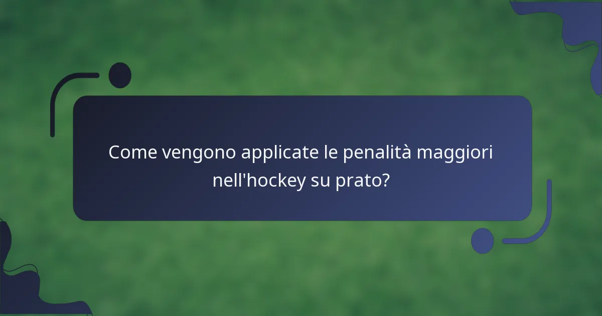 Come vengono applicate le penalità maggiori nell'hockey su prato?