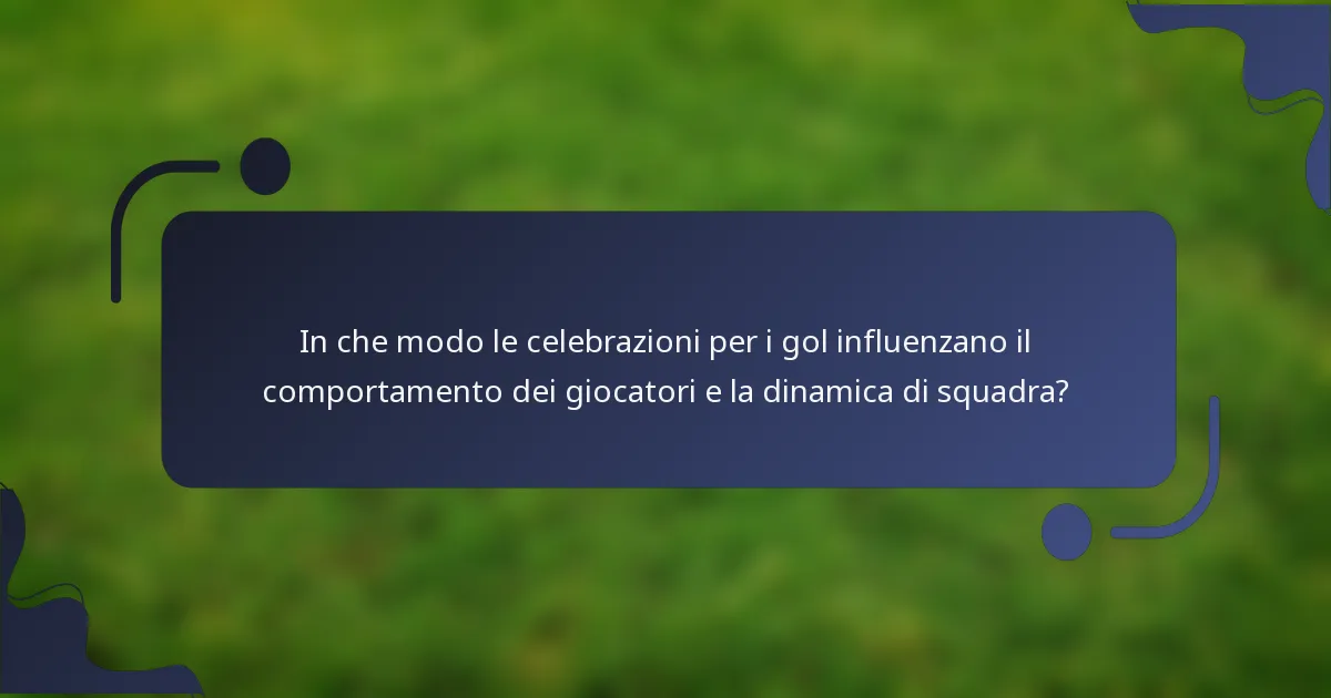 In che modo le celebrazioni per i gol influenzano il comportamento dei giocatori e la dinamica di squadra?