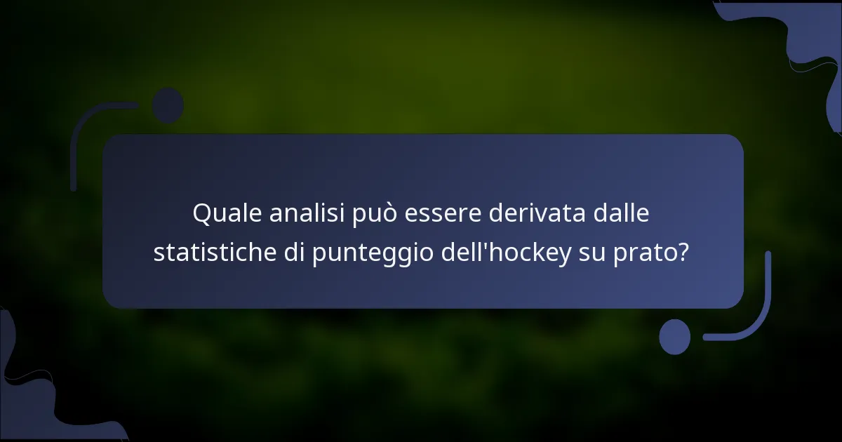 Quale analisi può essere derivata dalle statistiche di punteggio dell'hockey su prato?