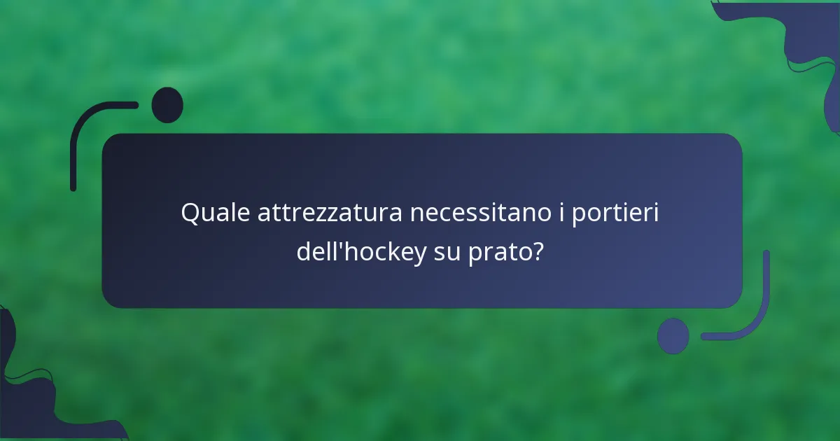 Quale attrezzatura necessitano i portieri dell'hockey su prato?