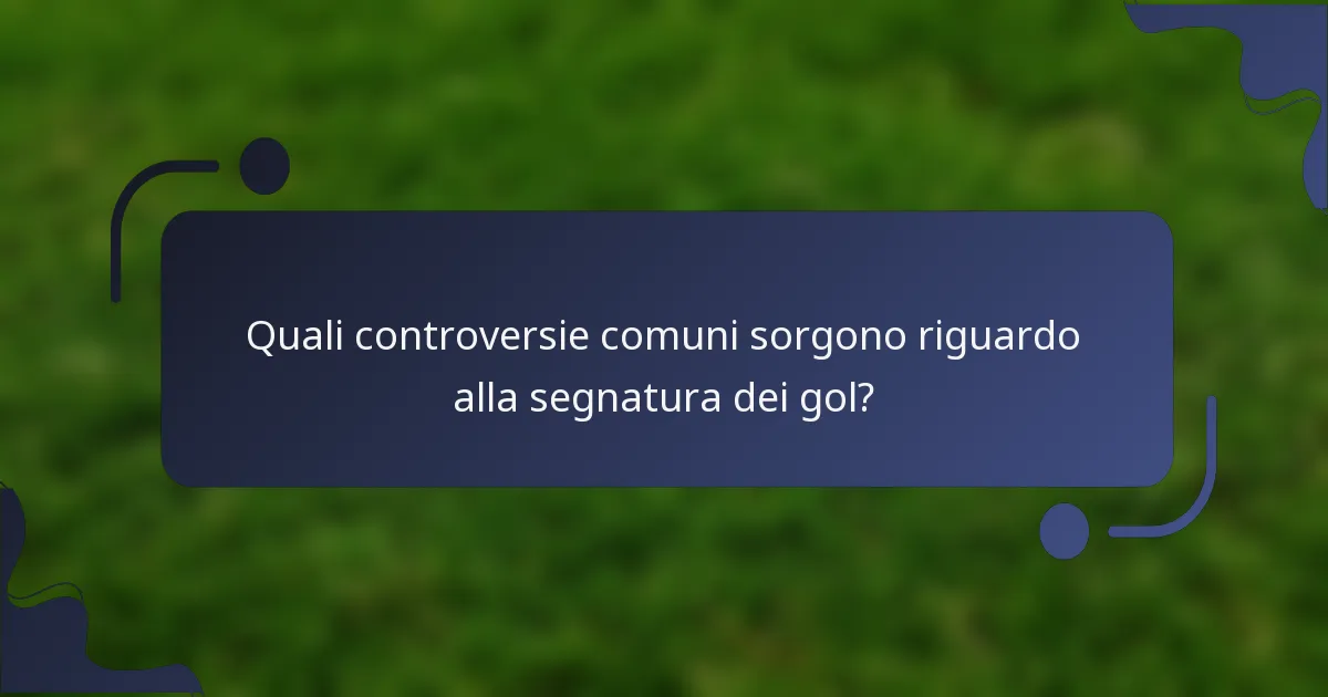 Quali controversie comuni sorgono riguardo alla segnatura dei gol?