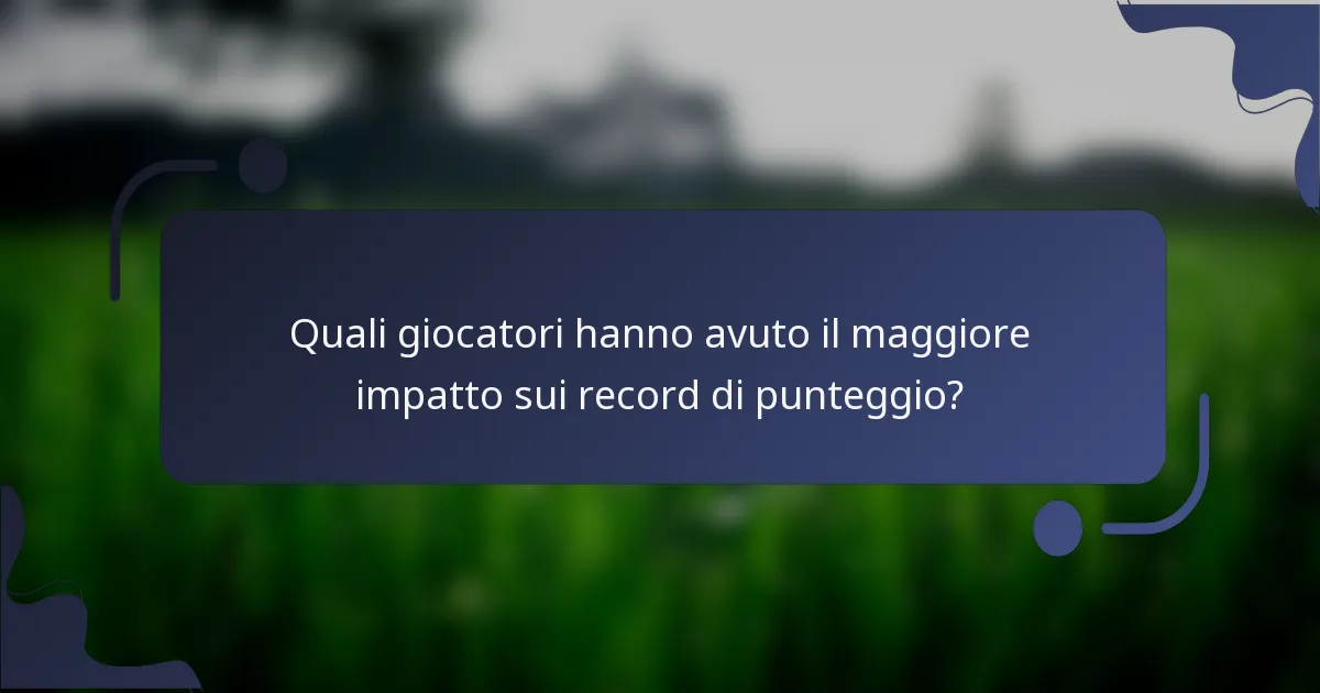 Quali giocatori hanno avuto il maggiore impatto sui record di punteggio?