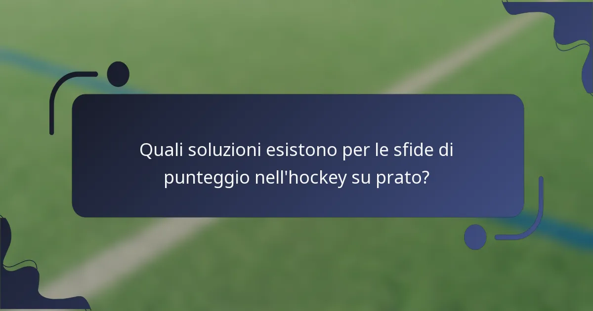 Quali soluzioni esistono per le sfide di punteggio nell'hockey su prato?