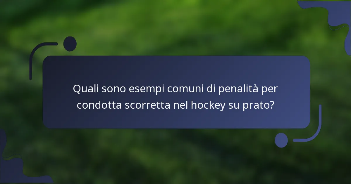 Quali sono esempi comuni di penalità per condotta scorretta nel hockey su prato?