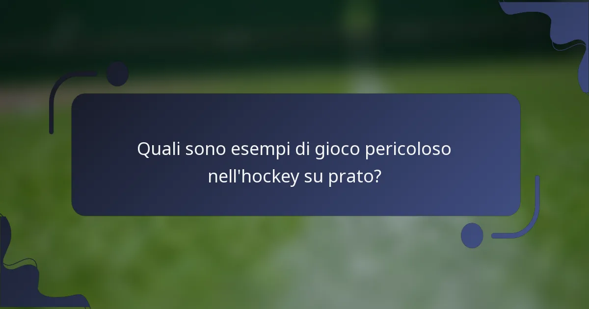 Quali sono esempi di gioco pericoloso nell'hockey su prato?
