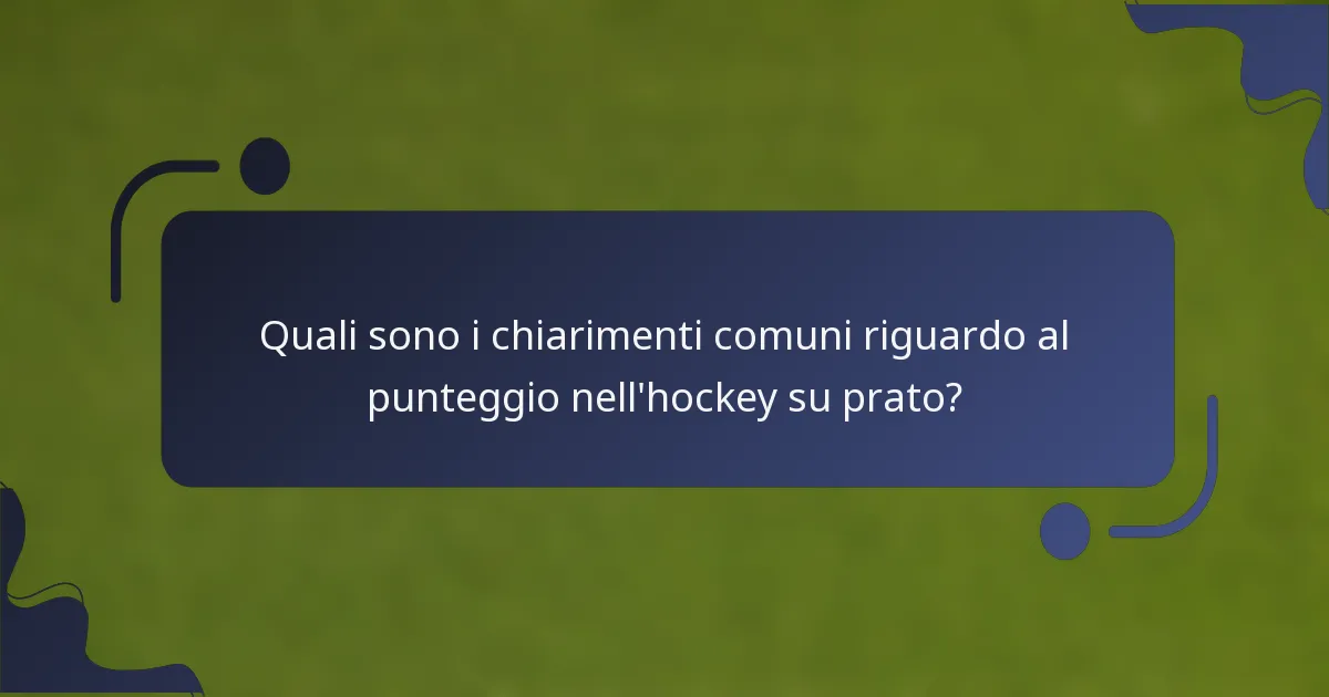 Quali sono i chiarimenti comuni riguardo al punteggio nell'hockey su prato?