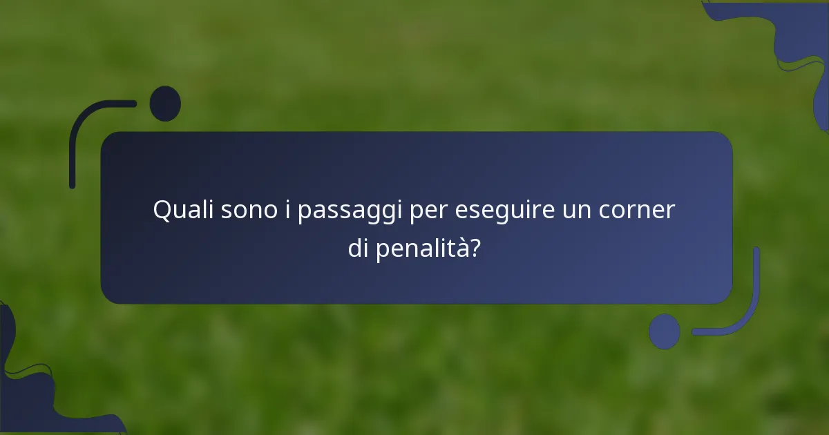 Quali sono i passaggi per eseguire un corner di penalità?