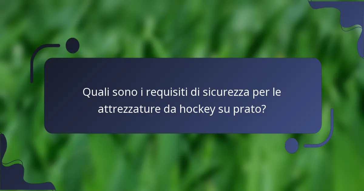Quali sono i requisiti di sicurezza per le attrezzature da hockey su prato?