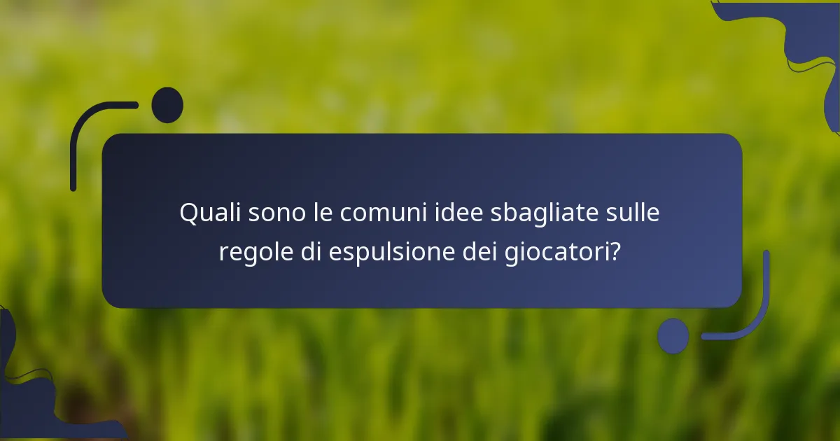 Quali sono le comuni idee sbagliate sulle regole di espulsione dei giocatori?