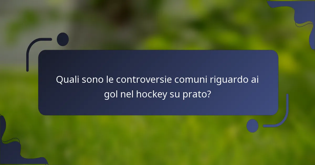 Quali sono le controversie comuni riguardo ai gol nel hockey su prato?