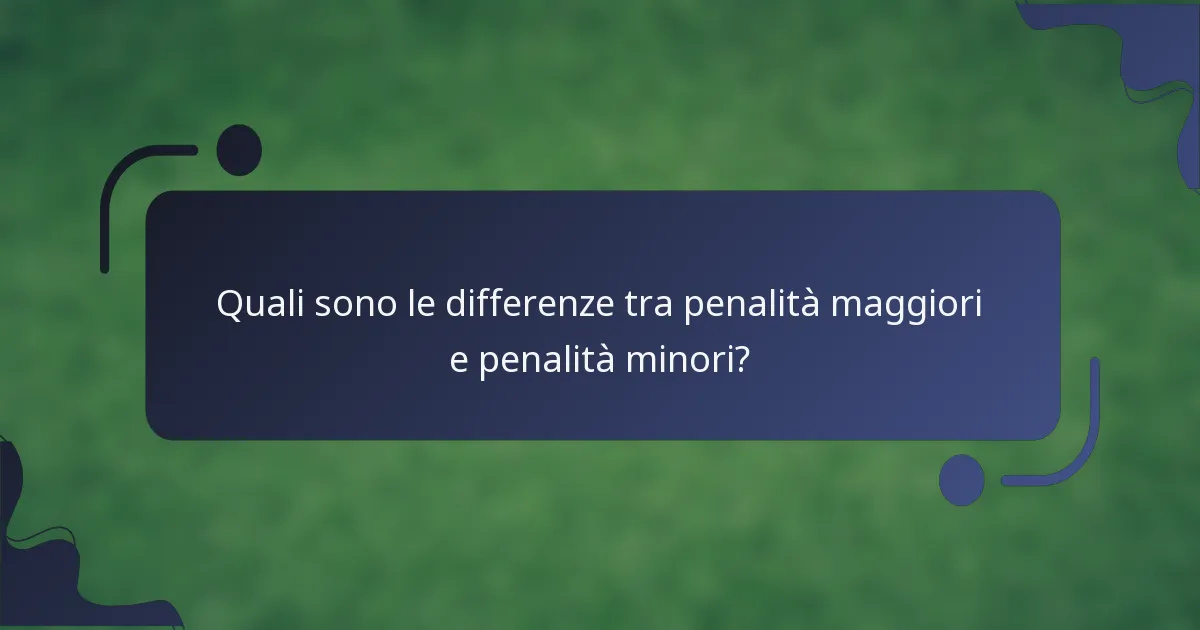 Quali sono le differenze tra penalità maggiori e penalità minori?