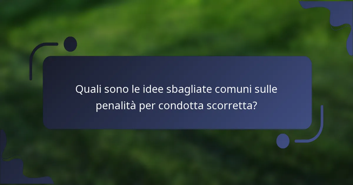 Quali sono le idee sbagliate comuni sulle penalità per condotta scorretta?