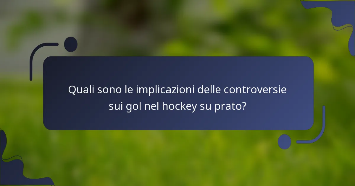 Quali sono le implicazioni delle controversie sui gol nel hockey su prato?