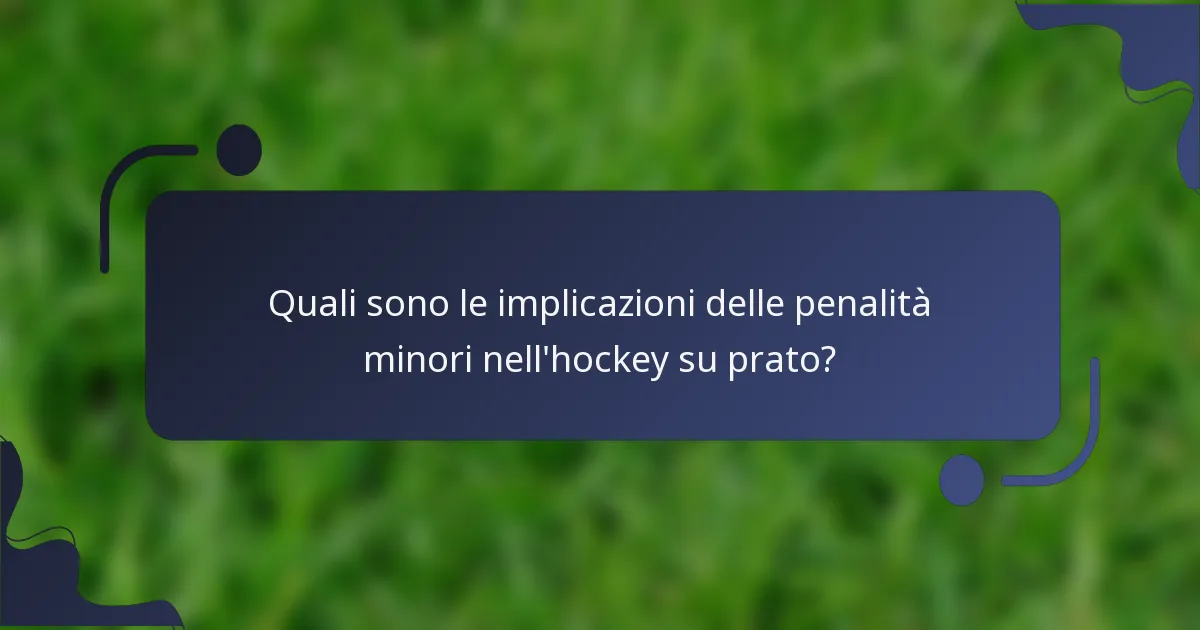 Quali sono le implicazioni delle penalità minori nell'hockey su prato?