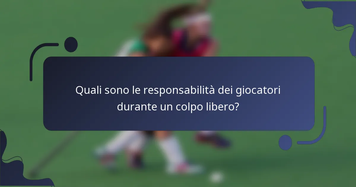 Quali sono le responsabilità dei giocatori durante un colpo libero?