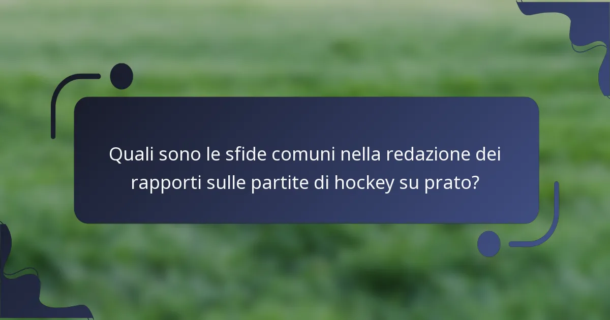Quali sono le sfide comuni nella redazione dei rapporti sulle partite di hockey su prato?