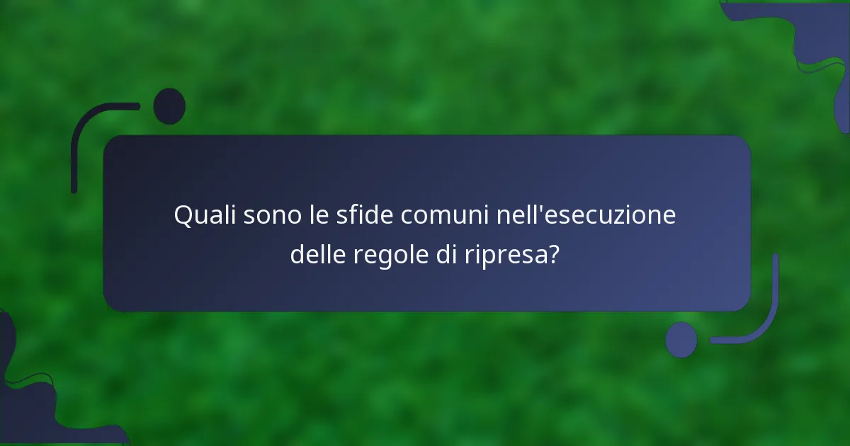 Quali sono le sfide comuni nell'esecuzione delle regole di ripresa?