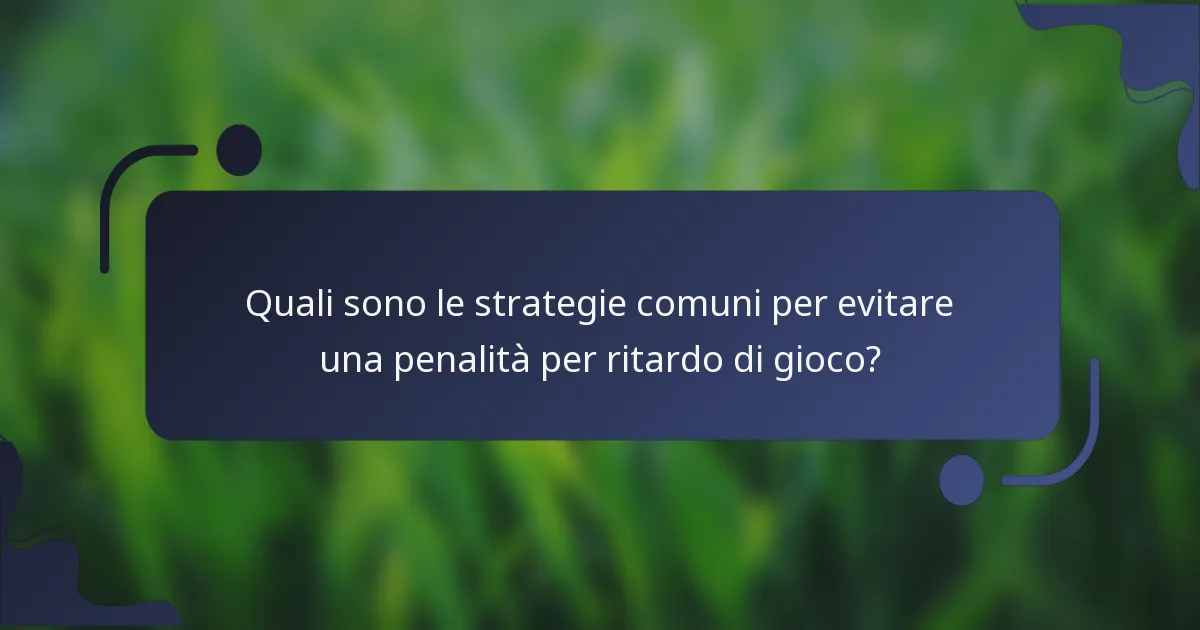 Quali sono le strategie comuni per evitare una penalità per ritardo di gioco?
