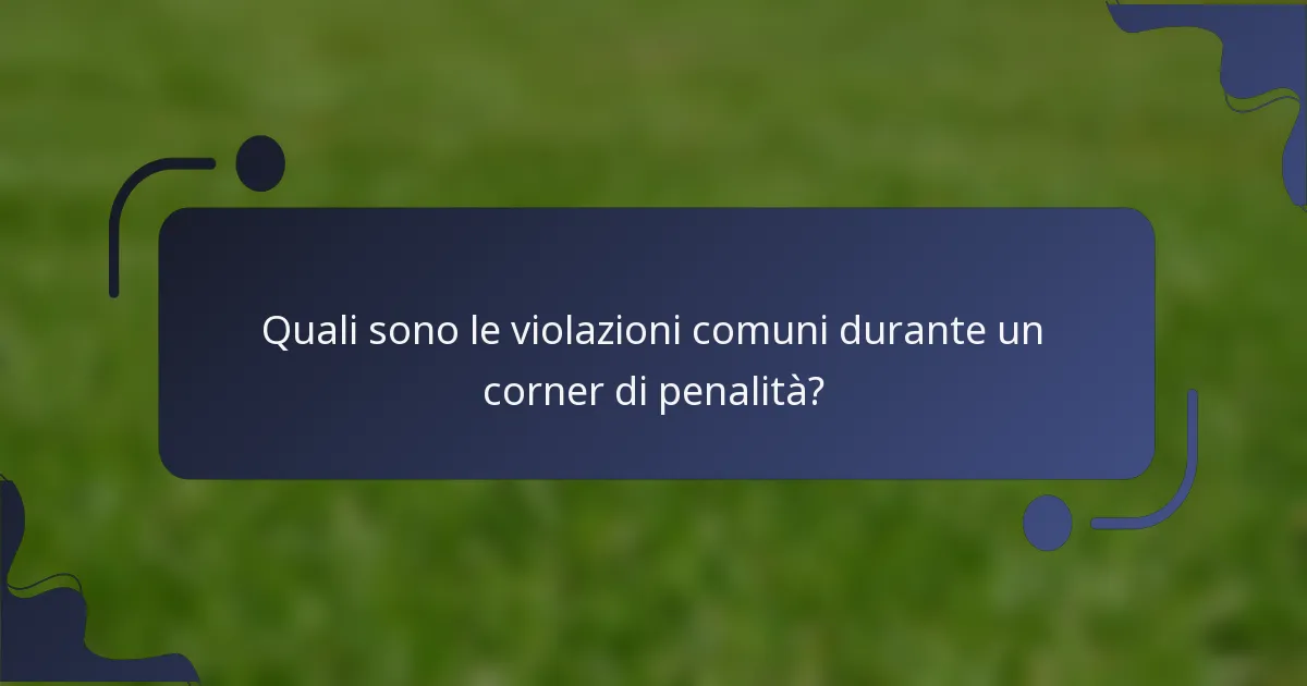 Quali sono le violazioni comuni durante un corner di penalità?