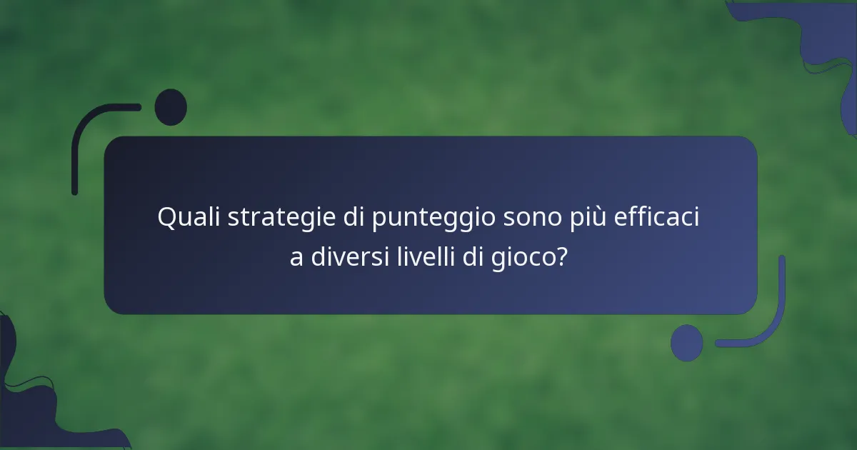 Quali strategie di punteggio sono più efficaci a diversi livelli di gioco?