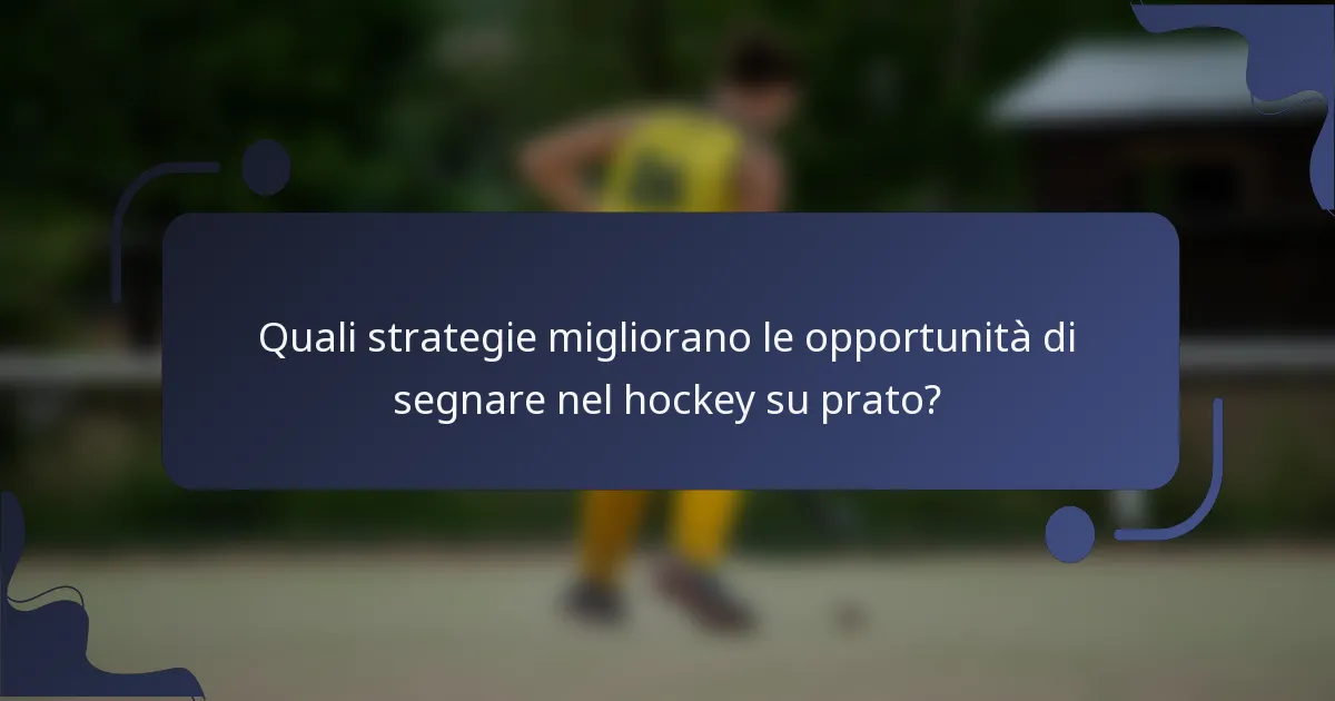 Quali strategie migliorano le opportunità di segnare nel hockey su prato?